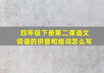 四年级下册第二课语文词语的拼音和组词怎么写