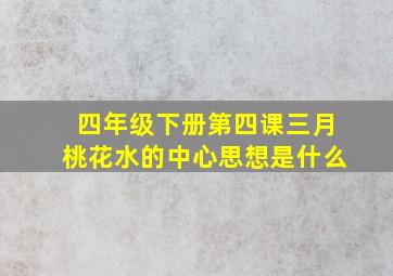 四年级下册第四课三月桃花水的中心思想是什么