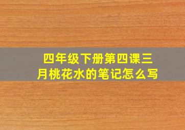 四年级下册第四课三月桃花水的笔记怎么写