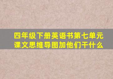 四年级下册英语书第七单元课文思维导图加他们干什么