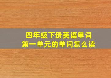 四年级下册英语单词第一单元的单词怎么读