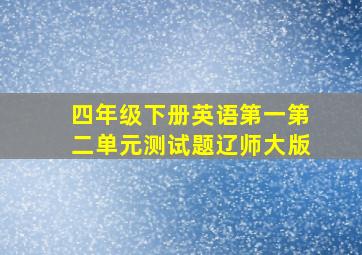 四年级下册英语第一第二单元测试题辽师大版