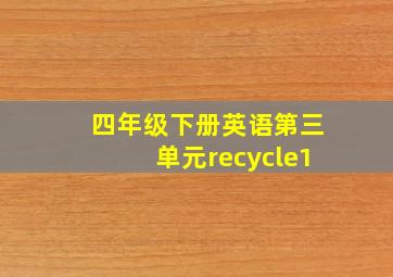 四年级下册英语第三单元recycle1