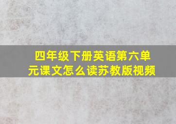 四年级下册英语第六单元课文怎么读苏教版视频