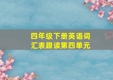 四年级下册英语词汇表跟读第四单元