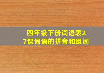 四年级下册词语表27课词语的拼音和组词