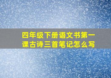 四年级下册语文书第一课古诗三首笔记怎么写