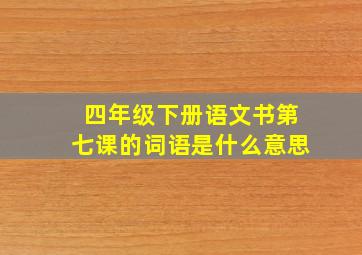 四年级下册语文书第七课的词语是什么意思