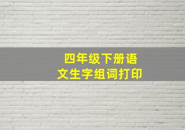 四年级下册语文生字组词打印