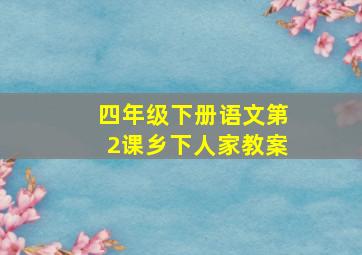 四年级下册语文第2课乡下人家教案