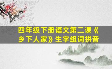 四年级下册语文第二课《乡下人家》生字组词拼音