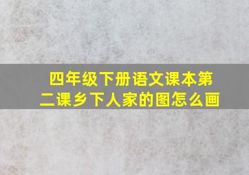 四年级下册语文课本第二课乡下人家的图怎么画