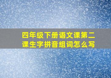 四年级下册语文课第二课生字拼音组词怎么写