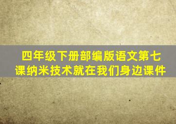 四年级下册部编版语文第七课纳米技术就在我们身边课件