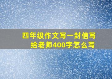 四年级作文写一封信写给老师400字怎么写