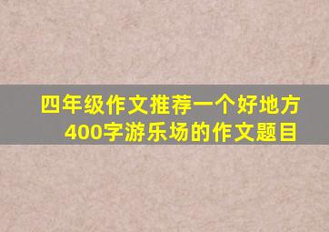 四年级作文推荐一个好地方400字游乐场的作文题目