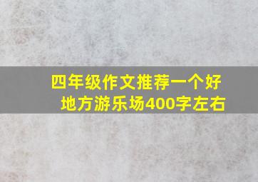 四年级作文推荐一个好地方游乐场400字左右