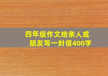 四年级作文给亲人或朋友写一封信400字