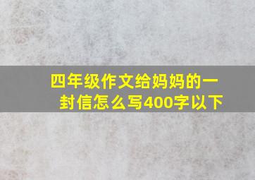 四年级作文给妈妈的一封信怎么写400字以下