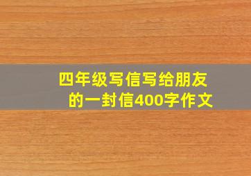 四年级写信写给朋友的一封信400字作文