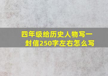 四年级给历史人物写一封信250字左右怎么写