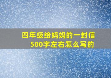 四年级给妈妈的一封信500字左右怎么写的