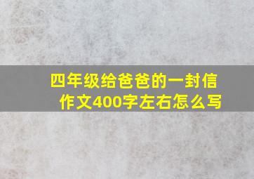 四年级给爸爸的一封信作文400字左右怎么写