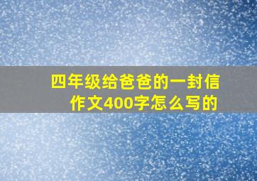 四年级给爸爸的一封信作文400字怎么写的