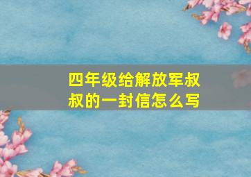 四年级给解放军叔叔的一封信怎么写