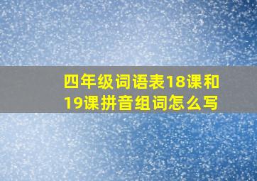 四年级词语表18课和19课拼音组词怎么写