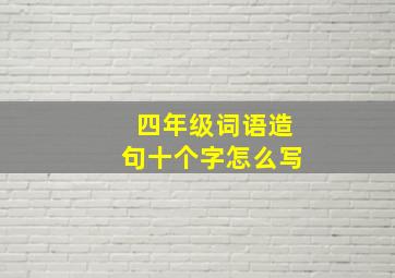 四年级词语造句十个字怎么写