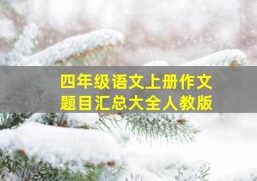 四年级语文上册作文题目汇总大全人教版