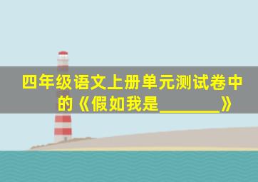 四年级语文上册单元测试卷中的《假如我是_______》