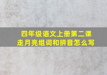 四年级语文上册第二课走月亮组词和拼音怎么写