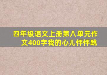 四年级语文上册第八单元作文400字我的心儿怦怦跳