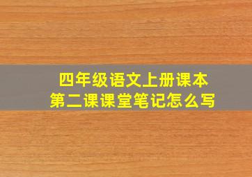 四年级语文上册课本第二课课堂笔记怎么写