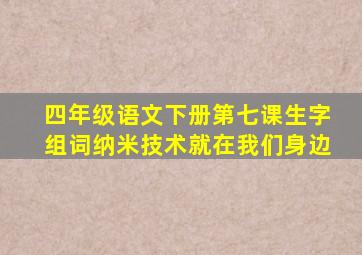 四年级语文下册第七课生字组词纳米技术就在我们身边