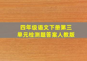 四年级语文下册第三单元检测题答案人教版