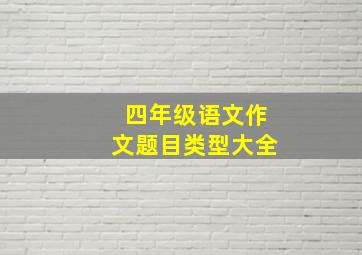 四年级语文作文题目类型大全