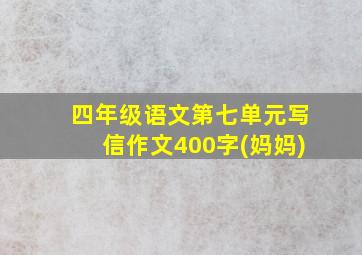 四年级语文第七单元写信作文400字(妈妈)