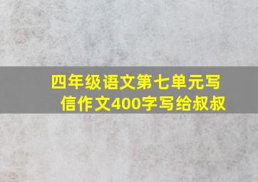 四年级语文第七单元写信作文400字写给叔叔