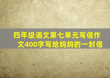 四年级语文第七单元写信作文400字写给妈妈的一封信