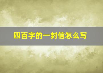 四百字的一封信怎么写