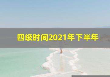 四级时间2021年下半年