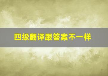 四级翻译跟答案不一样