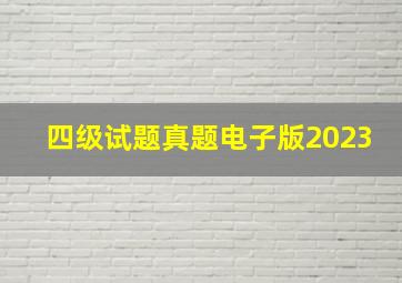 四级试题真题电子版2023