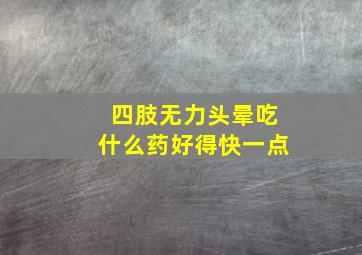 四肢无力头晕吃什么药好得快一点