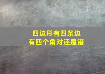 四边形有四条边有四个角对还是错