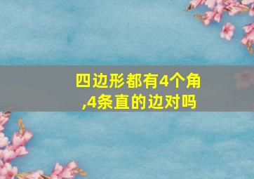 四边形都有4个角,4条直的边对吗