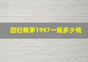 回归赖茅1997一瓶多少钱